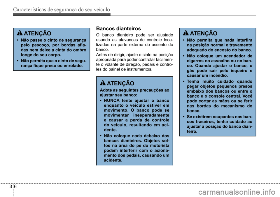 Hyundai Creta 2017  Manual do proprietário (in Portuguese) Características de segurança do seu veículo
36
 atençÃo
•	não passe o cinto de segurança  
pelo	pescoço,	por	bordas	afia-
das nem deixe a cinta do ombro 
longe do seu corpo.
•	não permita