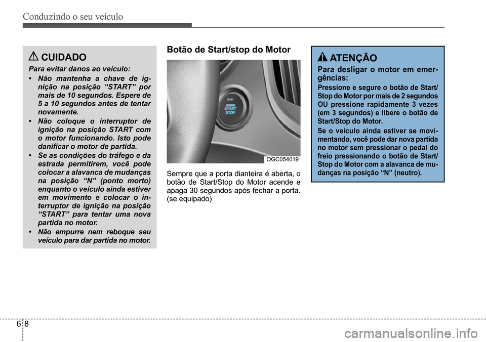 Hyundai Creta 2017 Manual do proprietário (in Portuguese) Conduzindo o seu veículo
68
OGC054019
CUIDADO
Para evitar danos ao veículo:
• Não mantenha a chave de ig-
nição na posição “START” por
mais de 10 segundos. Espere de
5 a 10 segundos Hyundai Creta 2017 Manual do proprietário (in Portuguese) Conduzindo o seu veículo
68
OGC054019
CUIDADO
Para evitar danos ao veículo:
• Não mantenha a chave de ig-
nição na posição “START” por
mais de 10 segundos. Espere de
5 a 10 segundos
