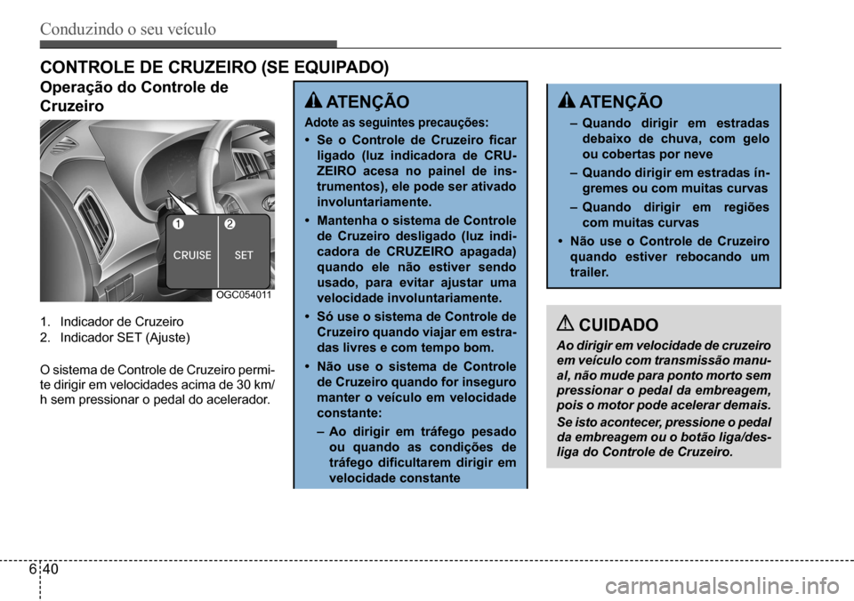 Hyundai Creta 2017  Manual do proprietário (in Portuguese) Conduzindo o seu veículo
640
OGC054011
CONTROLE DE CRUzEIRO (SE EQUIPADO)
Operação do Controle de  
Cruzeiro
1.	 Indicador	de	Cruzeiro
2.	 Indicador	SET	(Ajuste)
O	sistema	de	Controle	de	Cruzeiro	p