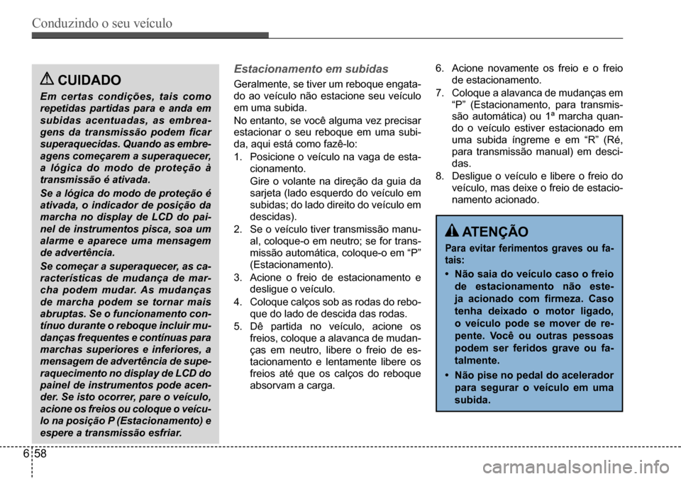Hyundai Creta 2017 Manual do proprietário (in Portuguese) Conduzindo o seu veículo
658
CUIDADO
Em certas condições, tais como
repetidas partidas para e anda em
subidas acentuadas, as embrea-
gens da transmissão podem ficar
superaquecidas. Quando as Hyundai Creta 2017 Manual do proprietário (in Portuguese) Conduzindo o seu veículo
658
CUIDADO
Em certas condições, tais como
repetidas partidas para e anda em
subidas acentuadas, as embrea-
gens da transmissão podem ficar
superaquecidas. Quando as