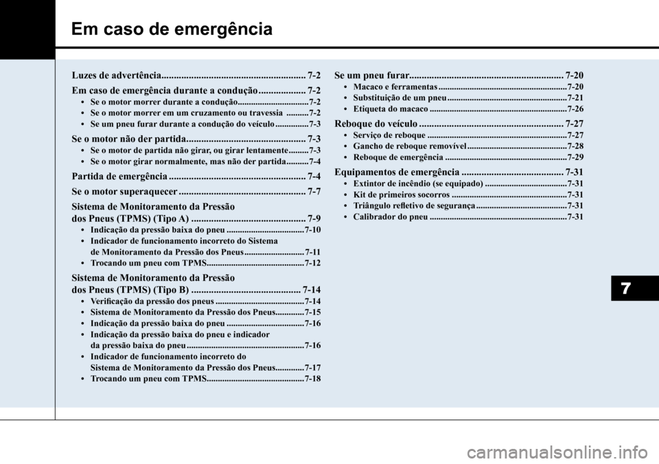 Hyundai Creta 2017 Manual do proprietário (in Portuguese) Em caso de emergência
7
Luzes de advertência ..........................................................7-2
Em caso de emergência durante a condução ...................7-2
• Se o motor morrer du Hyundai Creta 2017 Manual do proprietário (in Portuguese) Em caso de emergência
7
Luzes de advertência ..........................................................7-2
Em caso de emergência durante a condução ...................7-2
• Se o motor morrer du