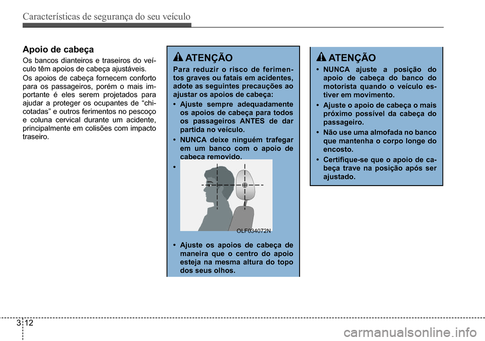 Hyundai Creta 2017  Manual do proprietário (in Portuguese) Características de segurança do seu veículo
312
apoio de cabeça
Os bancos dianteiros e traseiros do veí- 
culo têm apoios de cabeça ajustáveis. 
Os apoios de cabeça fornecem conforto  
para o