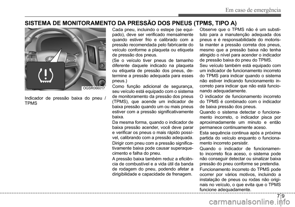 Hyundai Creta 2017 Manual do proprietário (in Portuguese) Em caso de emergência
79
OGSR066017
sistEMa dE MOnitOraMEntO da PrEssÃO dOs PnEus (tPMs, tiPO a)
Indicador de pressão baixa do pneu /
TPMS
Cada pneu, incluindo o estepe (se equi-
pado), deve ser Hyundai Creta 2017 Manual do proprietário (in Portuguese) Em caso de emergência
79
OGSR066017
sistEMa dE MOnitOraMEntO da PrEssÃO dOs PnEus (tPMs, tiPO a)
Indicador de pressão baixa do pneu /
TPMS
Cada pneu, incluindo o estepe (se equi-
pado), deve ser