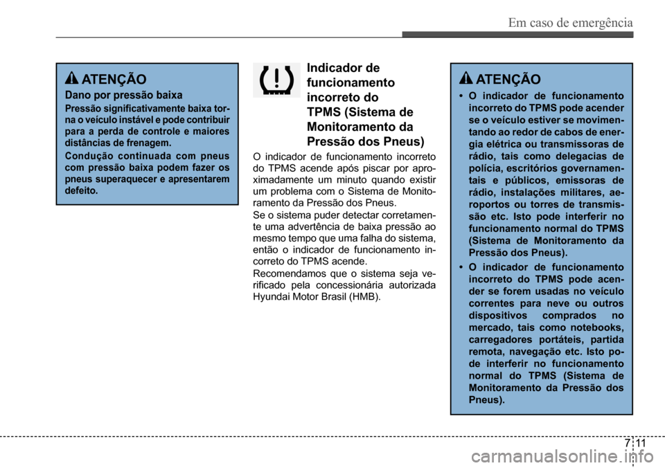 Hyundai Creta 2017 Manual do proprietário (in Portuguese) Em caso de emergência
711
indicador de
funcionamento
incorreto do
tPMs (sistema de
Monitoramento da
Pressão dos Pneus)
O indicador de funcionamento incorreto
do TPMS acende após piscar por Hyundai Creta 2017 Manual do proprietário (in Portuguese) Em caso de emergência
711
indicador de
funcionamento
incorreto do
tPMs (sistema de
Monitoramento da
Pressão dos Pneus)
O indicador de funcionamento incorreto
do TPMS acende após piscar por