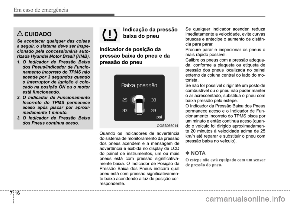 Hyundai Creta 2017 Manual do proprietário (in Portuguese) Em caso de emergência
716
OGSB066014
cuidadO
Se acontecer qualquer das coisas
a seguir, o sistema deve ser inspe-
cionado pela concessionária auto-
rizada Hyundai Motor Brasil (HMB).
1. O Indica Hyundai Creta 2017 Manual do proprietário (in Portuguese) Em caso de emergência
716
OGSB066014
cuidadO
Se acontecer qualquer das coisas
a seguir, o sistema deve ser inspe-
cionado pela concessionária auto-
rizada Hyundai Motor Brasil (HMB).
1. O Indica