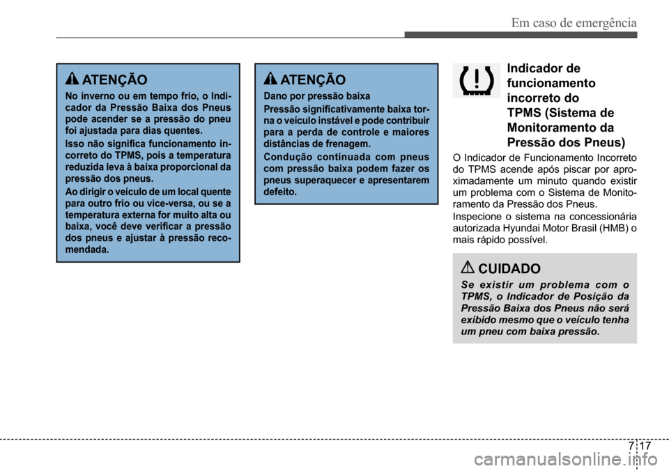 Hyundai Creta 2017 Manual do proprietário (in Portuguese) Em caso de emergência
717
indicador de
funcionamento
incorreto do
tPMs (sistema de
Monitoramento da
Pressão dos Pneus)
O Indicador de Funcionamento Incorreto
do TPMS acende após piscar por Hyundai Creta 2017 Manual do proprietário (in Portuguese) Em caso de emergência
717
indicador de
funcionamento
incorreto do
tPMs (sistema de
Monitoramento da
Pressão dos Pneus)
O Indicador de Funcionamento Incorreto
do TPMS acende após piscar por