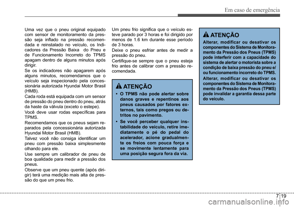 Hyundai Creta 2017 Manual do proprietário (in Portuguese) Em caso de emergência
719
atEnÇÃO
• O tPMs não pode alertar sobre
danos graves e repentinos aos
pneus causados por fatores ex-
ternos, tais como pregos ou de-
tritos no pavimento.
• se voc Hyundai Creta 2017 Manual do proprietário (in Portuguese) Em caso de emergência
719
atEnÇÃO
• O tPMs não pode alertar sobre
danos graves e repentinos aos
pneus causados por fatores ex-
ternos, tais como pregos ou de-
tritos no pavimento.
• se voc