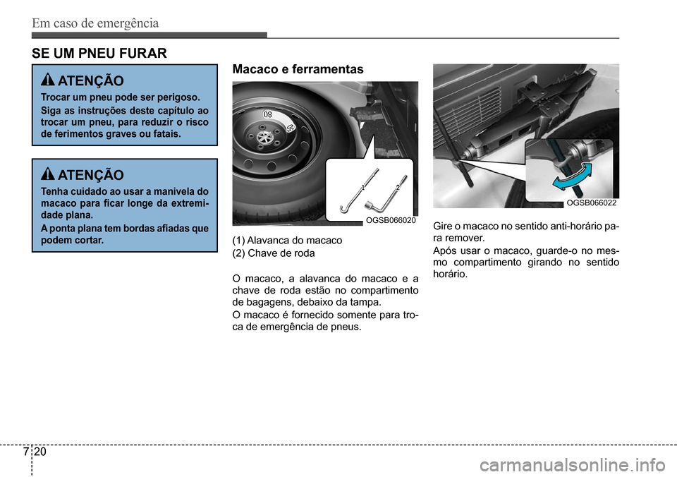 Hyundai Creta 2017 Manual do proprietário (in Portuguese) Em caso de emergência
720
OGSB066020
OGSB066022
sE uM PnEu Furar
Macaco e ferramentas
atEnÇÃO
trocar um pneu pode ser perigoso.
siga as instruções deste capítulo ao
trocar um pneu, para reduz Hyundai Creta 2017 Manual do proprietário (in Portuguese) Em caso de emergência
720
OGSB066020
OGSB066022
sE uM PnEu Furar
Macaco e ferramentas
atEnÇÃO
trocar um pneu pode ser perigoso.
siga as instruções deste capítulo ao
trocar um pneu, para reduz