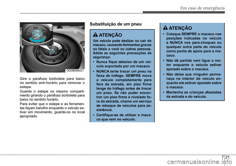 Hyundai Creta 2017 Manual do proprietário (in Portuguese) Em caso de emergência
721
OGSB066021
Gire o parafuso borboleta para baixo
no sentido anti-horário para remover o
estepe.
Guarde o estepe no mesmo comparti-
mento girando o parafuso borboleta pa Hyundai Creta 2017 Manual do proprietário (in Portuguese) Em caso de emergência
721
OGSB066021
Gire o parafuso borboleta para baixo
no sentido anti-horário para remover o
estepe.
Guarde o estepe no mesmo comparti-
mento girando o parafuso borboleta pa