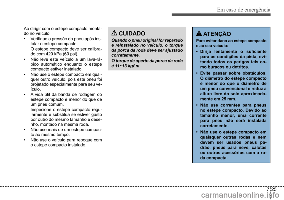 Hyundai Creta 2017 Manual do proprietário (in Portuguese) Em caso de emergência
725
Ao dirigir com o estepe compacto monta-
do no veículo:
• Verifique a pressão do pneu após ins-
talar o estepe compacto.
O estepe compacto deve ser calibra-
do com 42 Hyundai Creta 2017 Manual do proprietário (in Portuguese) Em caso de emergência
725
Ao dirigir com o estepe compacto monta-
do no veículo:
• Verifique a pressão do pneu após ins-
talar o estepe compacto.
O estepe compacto deve ser calibra-
do com 42