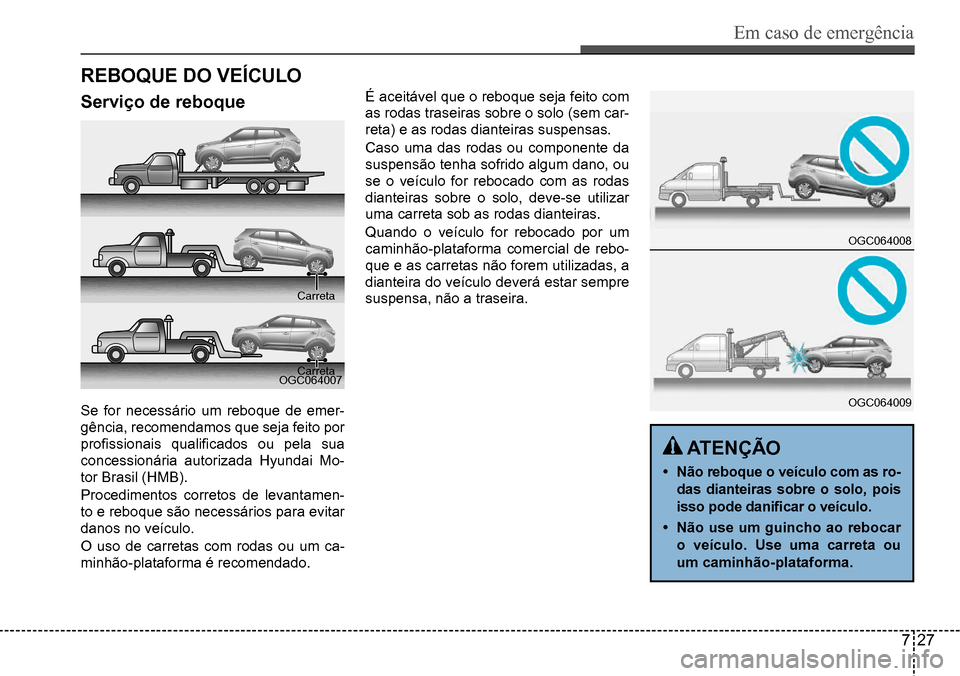 Hyundai Creta 2017 Manual do proprietário (in Portuguese) Em caso de emergência
727
OGC064007
OGC064008
OGC064009
rEBOQuE dO vEÍcuLO
serviço de reboque
Se for necessário um reboque de emer-
gência, recomendamos que seja feito por
profissionais qualif Hyundai Creta 2017 Manual do proprietário (in Portuguese) Em caso de emergência
727
OGC064007
OGC064008
OGC064009
rEBOQuE dO vEÍcuLO
serviço de reboque
Se for necessário um reboque de emer-
gência, recomendamos que seja feito por
profissionais qualif