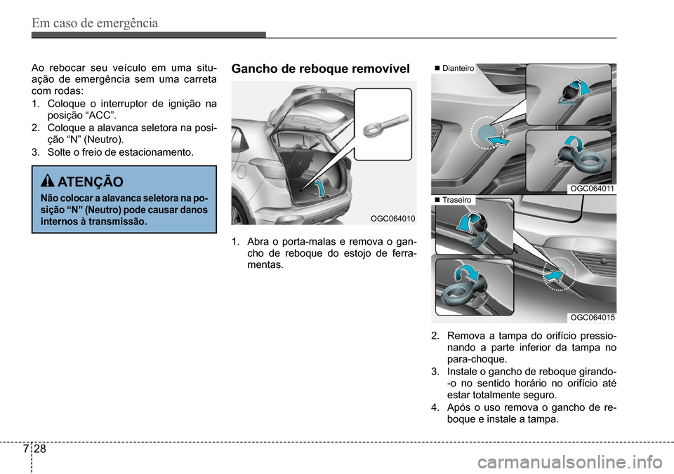 Hyundai Creta 2017  Manual do proprietário (in Portuguese) Em caso de emergência
728
OGC064010
OGC064011
OGC064015
 Dianteiro
 Traseiro
Ao rebocar seu veículo em uma situ- 
ação de emergência sem uma carreta 
com rodas: 
1. Coloque o interruptor de i