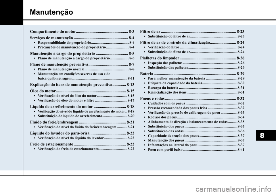 Hyundai Creta 2017  Manual do proprietário (in Portuguese) Manutenção
8
Compartimento do motor ..................................................8-3
Serviços de manutenção ....................................................8-4
•	Responsabilidade do pr