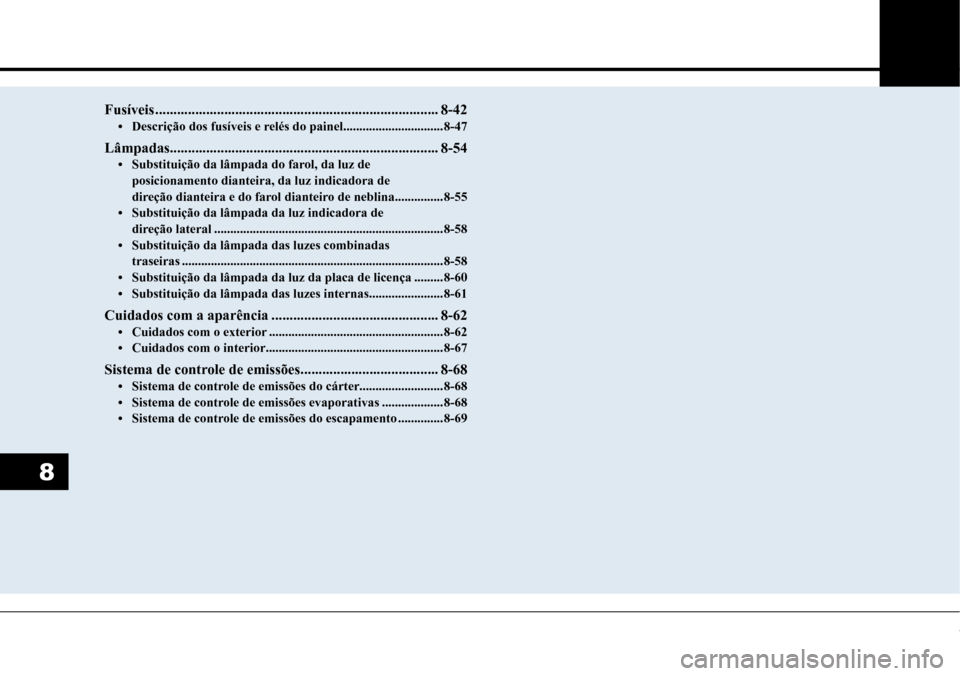 Hyundai Creta 2017  Manual do proprietário (in Portuguese) 8
Fusíveis ..............................................................................8-42•	Descrição	dos	fusíveis	e	relés	do	painel ...............................8-47
Lâmpadas............