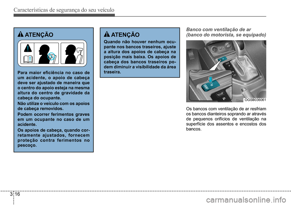 Hyundai Creta 2017  Manual do proprietário (in Portuguese) Características de segurança do seu veículo
316
OGSB036061
Banco com ventilação de ar  
(banco do motorista, se equipado) atençÃo atençÃo
Quando não houver nenhum ocu-
pante nos bancos trase