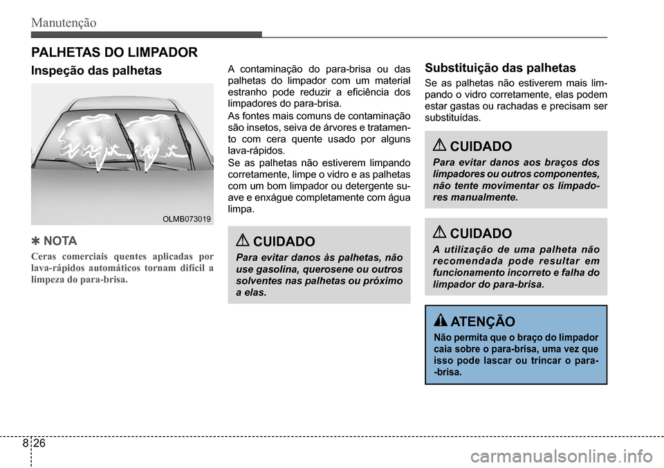 Hyundai Creta 2017 Manual do proprietário (in Portuguese) Manutenção
CUIDADO
Para evitar danos às palhetas, não
use gasolina, querosene ou outros
solventes nas palhetas ou próximo
a elas.
CUIDADO
Para evitar danos aos braços dos
limpadores ou ou Hyundai Creta 2017 Manual do proprietário (in Portuguese) Manutenção
CUIDADO
Para evitar danos às palhetas, não
use gasolina, querosene ou outros
solventes nas palhetas ou próximo
a elas.
CUIDADO
Para evitar danos aos braços dos
limpadores ou ou