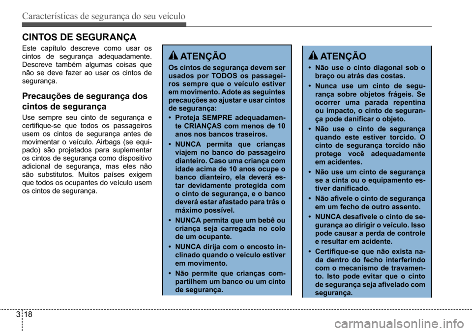 Hyundai Creta 2017 Manual do proprietário (in Portuguese) Características de segurança do seu veículo
318
Cintos de segurança
Este capítulo descreve como usar os
cintos de segurança adequadamente.
Descreve também algumas coisas que
não se deve fa Hyundai Creta 2017 Manual do proprietário (in Portuguese) Características de segurança do seu veículo
318
Cintos de segurança
Este capítulo descreve como usar os
cintos de segurança adequadamente.
Descreve também algumas coisas que
não se deve fa