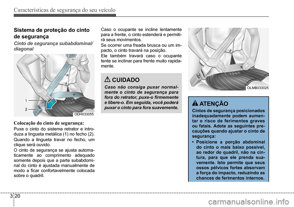 Hyundai Creta 2017  Manual do proprietário (in Portuguese) Características de segurança do seu veículo
320
ODH033055
OLMB033025
sistema de proteção do cinto  
de segurança
Cinto de segurança subabdominal/ 
diagonal 
Colocação do cinto de segurança:
