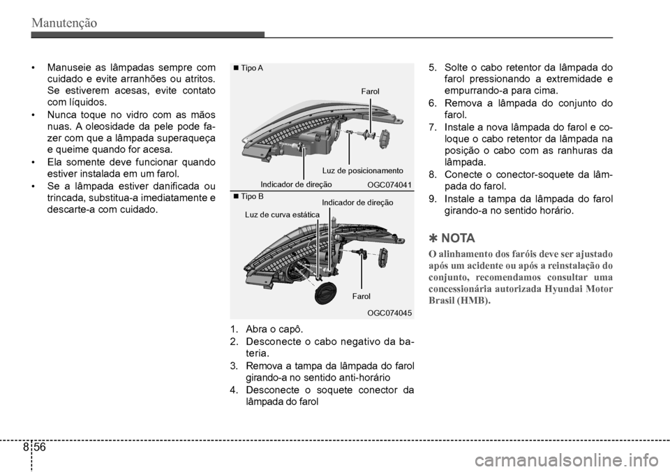 Hyundai Creta 2017  Manual do proprietário (in Portuguese) Manutenção
�,�Q�G�L�F�D�G�R�U��G�H��G�L�U�H�o�m�R
�,�Q�G�L�F�D�G�R�U��G�H��G�L�U�H�o�m�R
�/�X�]��G�H��S�R�V�L�F�L�R�Q�D�P�H�Q�W�R
Farol
Farol
Luz de curva estática
5. Solte  o  cabo  retentor