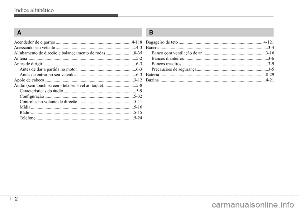 Hyundai Creta 2017  Manual do proprietário (in Portuguese) Índice alfabético
I2
 A
Acendedor de cigarros ...................................................................4-118
Acessando seu veículo ........................................................