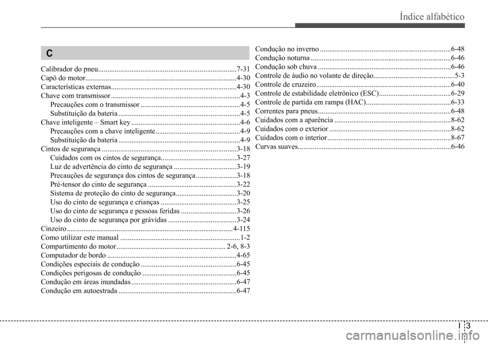 Hyundai Creta 2017  Manual do proprietário (in Portuguese) Índice alfabético
I3
 C
Calibrador do pneu ...........................................................................7-31
Capô do motor 
...........................................................