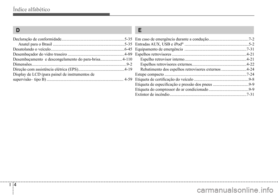 Hyundai Creta 2017  Manual do proprietário (in Portuguese) Índice alfabético
I4
 D
Declaração de conformidade ............................................................5-35
Anatel para o Brasil ...........................................................
