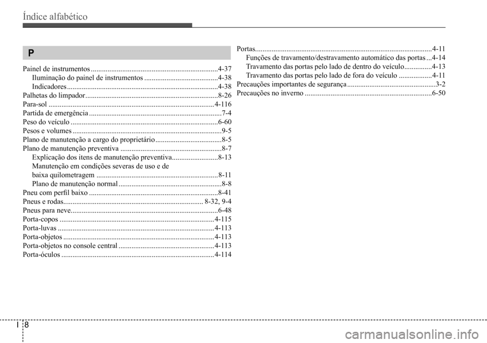 Hyundai Creta 2017 Manual do proprietário (in Portuguese) Índice alfabético
I8
P
Painel de instrumentos .....................................................................4-37
Iluminação do painel de instrumentos ...................................... Hyundai Creta 2017 Manual do proprietário (in Portuguese) Índice alfabético
I8
P
Painel de instrumentos .....................................................................4-37
Iluminação do painel de instrumentos ......................................