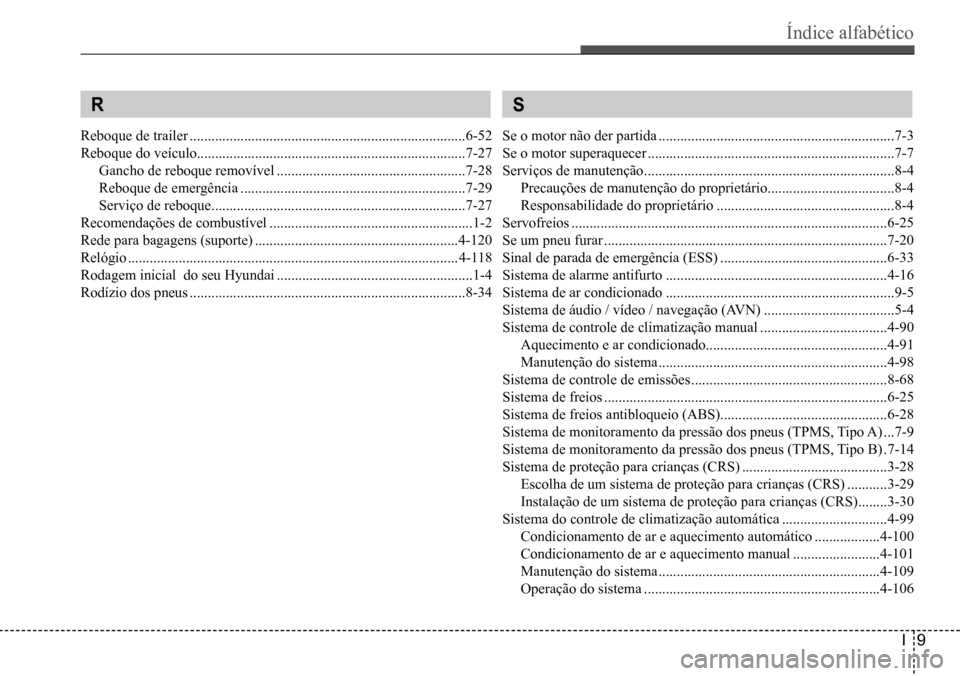 Hyundai Creta 2017  Manual do proprietário (in Portuguese) Índice alfabético
I9
 R
Reboque de trailer ............................................................................6-52
Reboque do veículo ......................................................