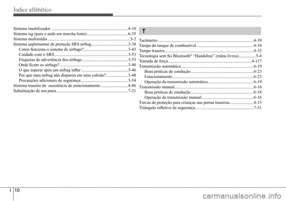 Hyundai Creta 2017  Manual do proprietário (in Portuguese) Índice alfabético
I10
Sistema imobilizador .......................................................................4-10
Sistema isg (para e anda em marcha lenta) .....................................