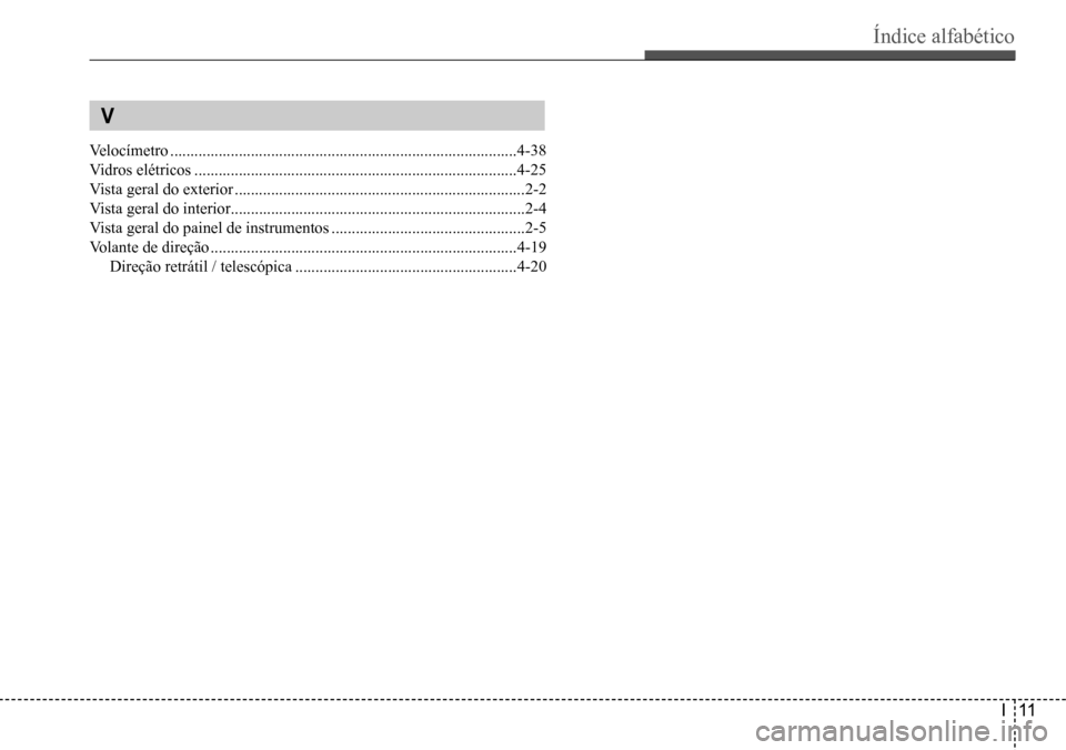 Hyundai Creta 2017  Manual do proprietário (in Portuguese) Índice alfabético
I11
 V
velocímetro ......................................................................................4-38
vidros elétricos ...................................................