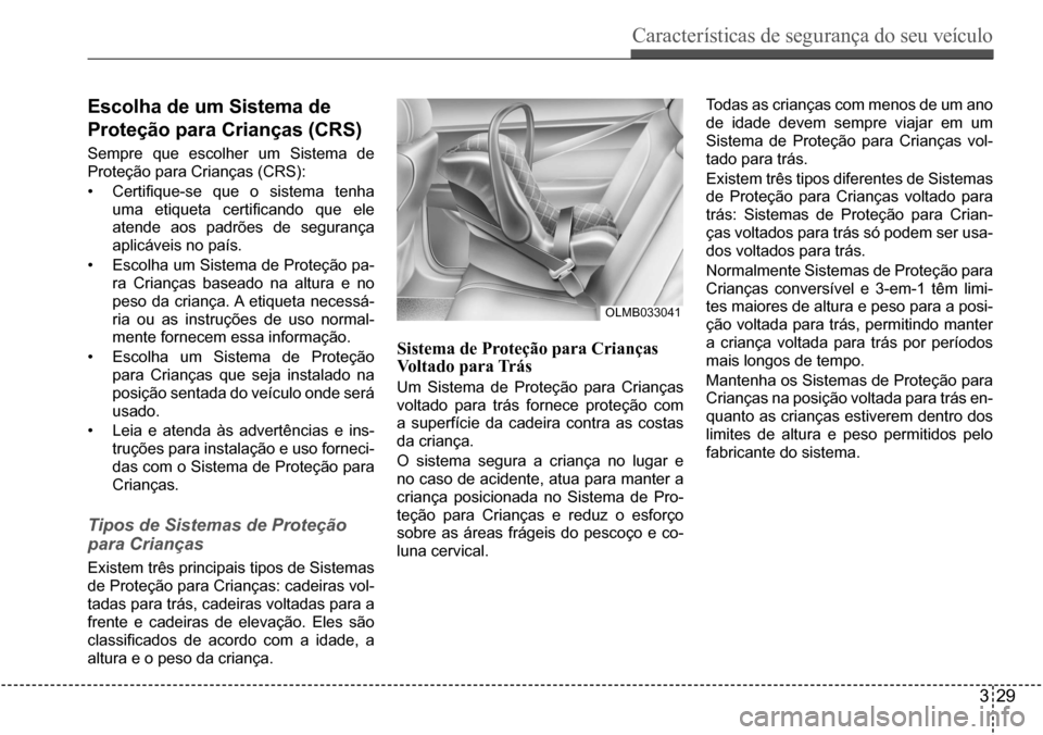 Hyundai Creta 2017 Manual do proprietário (in Portuguese) Características de segurança do seu veículo
329
OLMB033041
escolha de um sistema de
Proteção para Crianças (Crs)
Sempre que escolher um Sistema de
Proteção para Crianças (CRS):
• Hyundai Creta 2017 Manual do proprietário (in Portuguese) Características de segurança do seu veículo
329
OLMB033041
escolha de um sistema de
Proteção para Crianças (Crs)
Sempre que escolher um Sistema de
Proteção para Crianças (CRS):
•