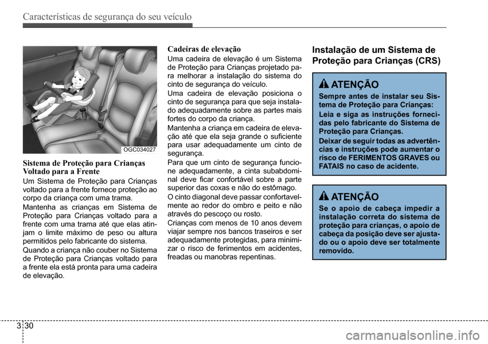Hyundai Creta 2017 Manual do proprietário (in Portuguese) Características de segurança do seu veículo
330
OGC034027
Sistema de Proteção para Crianças Voltado para a Frente
Um Sistema de Proteção para Crianças
voltado para a frente fornece pr Hyundai Creta 2017 Manual do proprietário (in Portuguese) Características de segurança do seu veículo
330
OGC034027
Sistema de Proteção para Crianças Voltado para a Frente
Um Sistema de Proteção para Crianças
voltado para a frente fornece pr