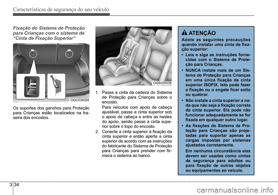 Hyundai Creta 2017  Manual do proprietário (in Portuguese) Características de segurança do seu veículo
334
OGC034028
OGS035038
Fixação do Sistema de Proteção  
para Crianças com o sistema de 
“Cinta de Fixação Superior”
Os suportes dos ganchos p