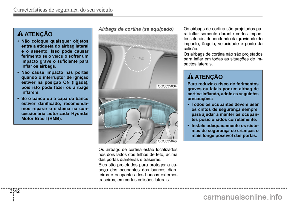Hyundai Creta 2017  Manual do proprietário (in Portuguese) Características de segurança do seu veículo
342
OGS035034
OGS035046
 atençÃo
•	não coloque quaisquer objetos  
entre a etiqueta do airbag lateral 
e o assento. isso pode causar 
ferimento se o