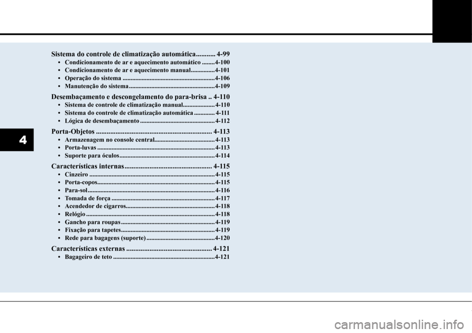Hyundai Creta 2017  Manual do proprietário (in Portuguese) 4
4
Sistema do controle de climatização automática ...........4-99•	Condicionamento de ar e aquecimento automático ........4-100•	Condicionamento de ar e aquecimento manual ...............4-10