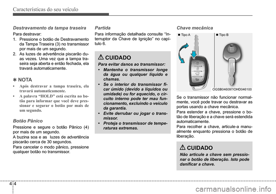 Hyundai Creta 2017  Manual do proprietário (in Portuguese) Características do seu veículo
44
 Tipo A Tipo B
OGSB046097/OHD046100
Destravamento da tampa traseira
Para destravar: 
1. Pressione o botão de Destravamento  
da Tampa Traseira (3) no transmiss