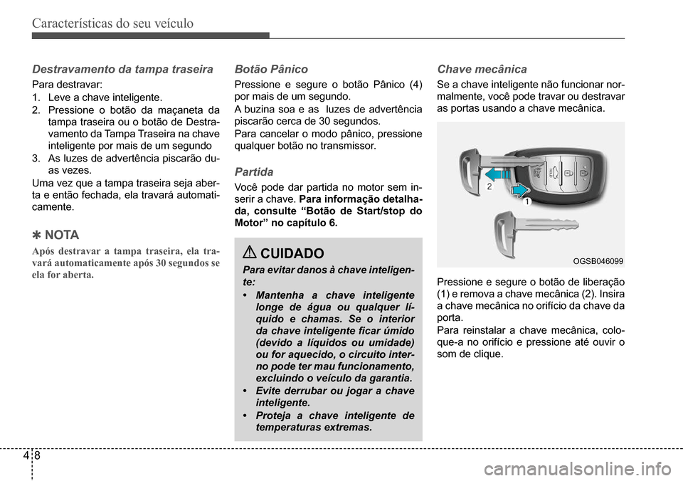 Hyundai Creta 2017  Manual do proprietário (in Portuguese) Características do seu veículo
48
OGSB046099
Destravamento da tampa traseira
Para destravar: 
1. Leve a chave inteligente.
2.	 Pressione	o	botão	da	maçaneta	da	
tampa traseira ou o botão de Destr