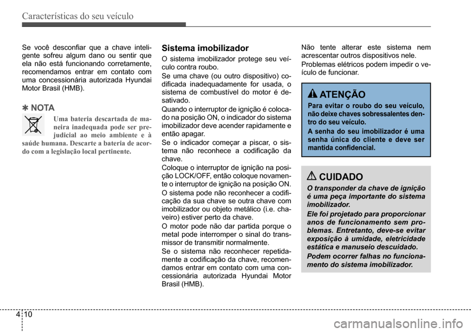 Hyundai Creta 2017  Manual do proprietário (in Portuguese) Características do seu veículo
410
Se	você	desconfiar	que	a	chave	inteli-
gente sofreu algum dano ou sentir que  
ela não está funcionando corretamente, 
recomendamos entrar em contato com 
uma c