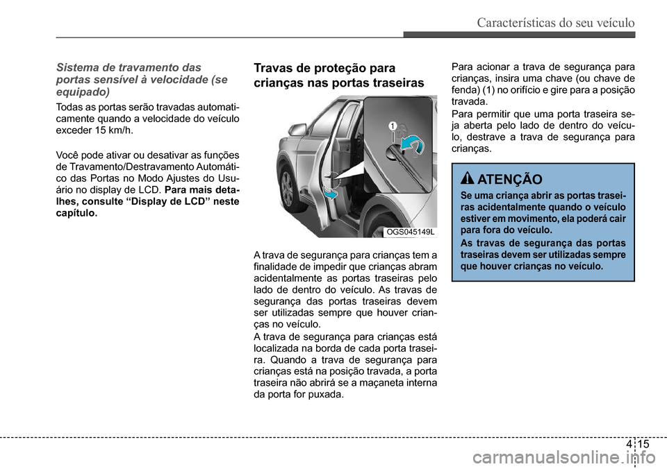 Hyundai Creta 2017  Manual do proprietário (in Portuguese) Características do seu veículo
415
OGS045149L
Sistema de travamento das  
portas sensível à velocidade (se 
equipado)
Todas as portas serão travadas automati- 
camente quando a velocidade do veí