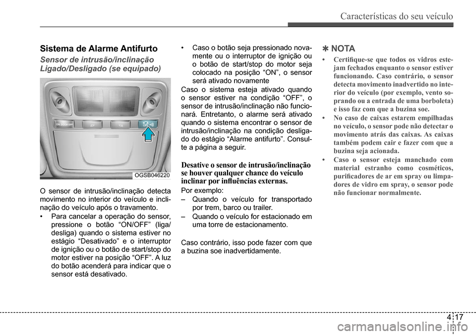 Hyundai Creta 2017 Manual do proprietário (in Portuguese) Características do seu veículo
417
OGSB046220
sistema de Alarme Antifurto
Sensor de intrusão/inclinação
Ligado/Desligado (se equipado)
O sensor de intrusão/inclinação detecta
movimento no i Hyundai Creta 2017 Manual do proprietário (in Portuguese) Características do seu veículo
417
OGSB046220
sistema de Alarme Antifurto
Sensor de intrusão/inclinação
Ligado/Desligado (se equipado)
O sensor de intrusão/inclinação detecta
movimento no i