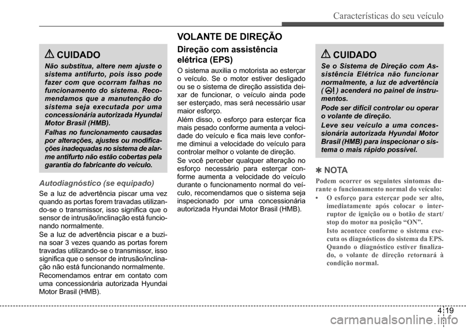 Hyundai Creta 2017 Manual do proprietário (in Portuguese) Características do seu veículo
419
Autodiagnóstico (se equipado)
Se a luz de advertência piscar uma vez
quando as portas forem travadas utilizan-
do-se o transmissor, isso significa que o
senso Hyundai Creta 2017 Manual do proprietário (in Portuguese) Características do seu veículo
419
Autodiagnóstico (se equipado)
Se a luz de advertência piscar uma vez
quando as portas forem travadas utilizan-
do-se o transmissor, isso significa que o
senso