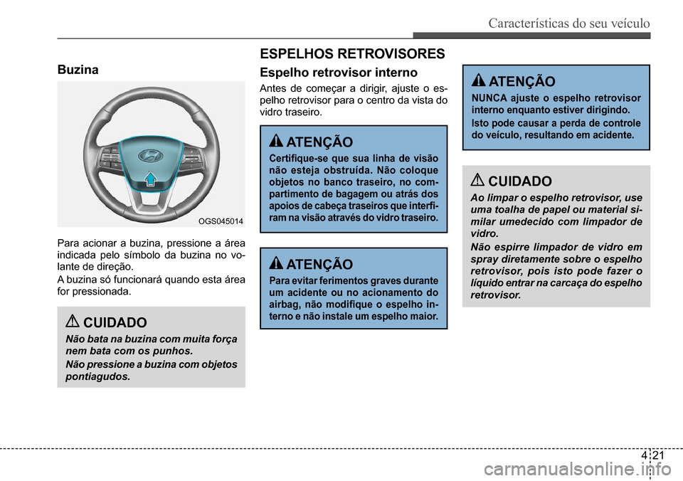 Hyundai Creta 2017 Manual do proprietário (in Portuguese) Características do seu veículo
421
OGS045014
Buzina
Para acionar a buzina, pressione a área
indicada pelo símbolo da buzina no vo-
lante de direção.
A buzina só funcionará quando esta área Hyundai Creta 2017 Manual do proprietário (in Portuguese) Características do seu veículo
421
OGS045014
Buzina
Para acionar a buzina, pressione a área
indicada pelo símbolo da buzina no vo-
lante de direção.
A buzina só funcionará quando esta área