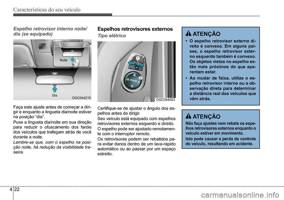 Hyundai Creta 2017 Manual do proprietário (in Portuguese) Características do seu veículo
422
OGC044215Dia
Noite
Espelho retrovisor interno noite/
dia (se equipado)
Faça este ajuste antes de começar a diri-
gir e enquanto a lingueta dia/noite estiver
n Hyundai Creta 2017 Manual do proprietário (in Portuguese) Características do seu veículo
422
OGC044215Dia
Noite
Espelho retrovisor interno noite/
dia (se equipado)
Faça este ajuste antes de começar a diri-
gir e enquanto a lingueta dia/noite estiver
n