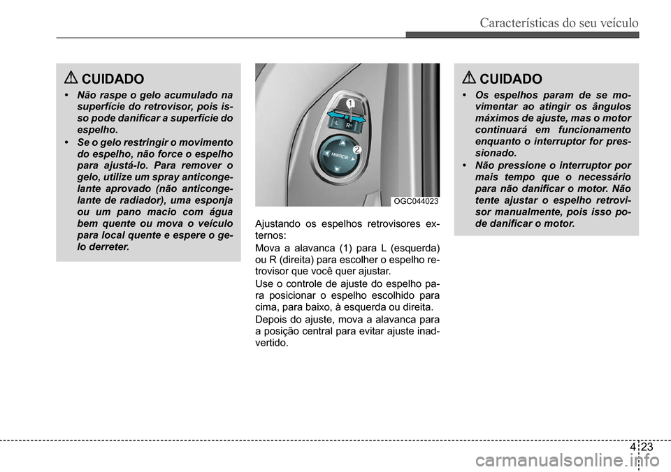 Hyundai Creta 2017 Manual do proprietário (in Portuguese) Características do seu veículo
423
Ajustando os espelhos retrovisores ex-
ternos:
Mova a alavanca (1) para L (esquerda)
ou R (direita) para escolher o espelho re-
trovisor que você quer ajustar Hyundai Creta 2017 Manual do proprietário (in Portuguese) Características do seu veículo
423
Ajustando os espelhos retrovisores ex-
ternos:
Mova a alavanca (1) para L (esquerda)
ou R (direita) para escolher o espelho re-
trovisor que você quer ajustar