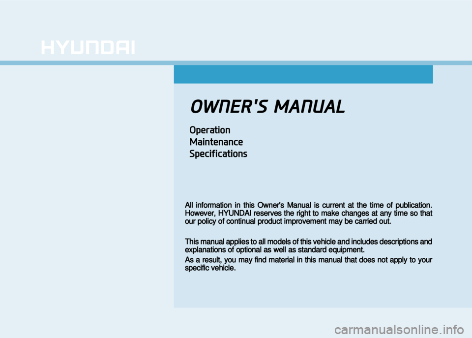 Hyundai Creta 2016  Owners Manual OWNERS MANUAL
Operation
Maintenance
Specifications
All information in this Owners Manual is current at the time of publication.
However, HYUNDAI reserves the right to make changes at any time so tha