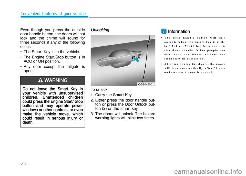 Hyundai Creta 2016  Owners Manual 3-8
Convenient features of your vehicle
Even  though  you  press  the  outside 
door handle button, the doors will not
lock  and  the  chime  will  sound  for
three  seconds  if  any  of  the  followi