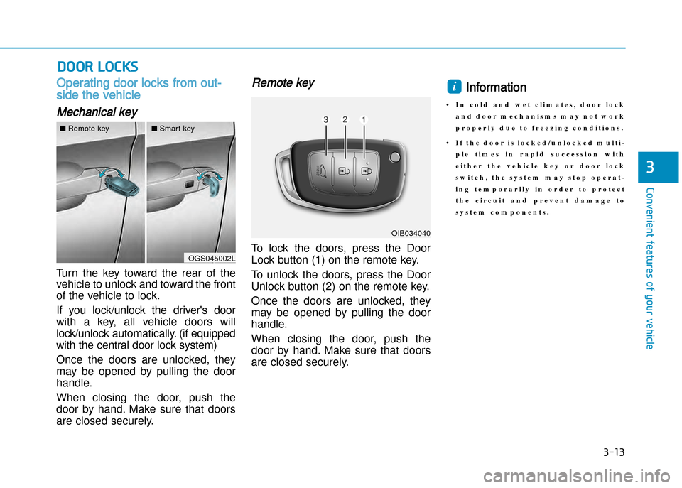 Hyundai Creta 2016  Owners Manual 3-13
Convenient features of your vehicle
3
Operating door locks from out�
side the vehicle 
Mechanical key
Turn  the  key  toward  the  rear  of  the 
vehicle to unlock and toward the front
of the veh