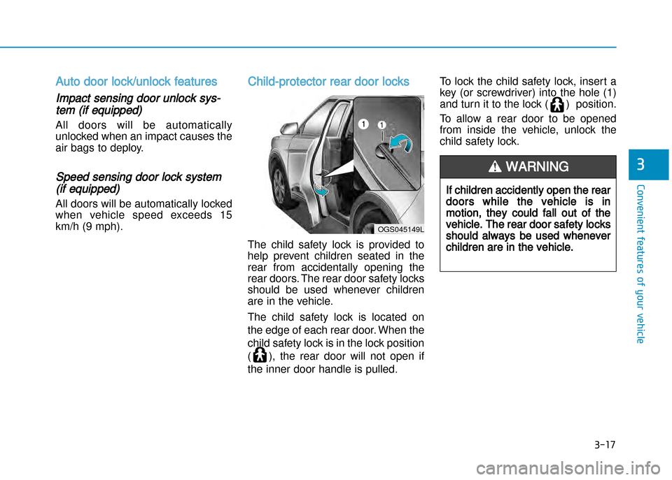 Hyundai Creta 2016  Owners Manual 3-17
Convenient features of your vehicle
3
Auto door lock/unlock features 
Impact sensing door unlock sys�
tem (if equipped)
All  doors  will  be  automatically 
unlocked when an impact causes the
air
