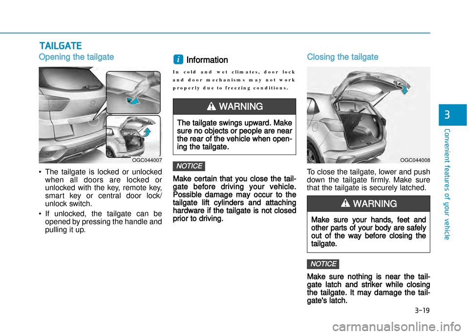 Hyundai Creta 2016  Owners Manual 3-19
Convenient features of your vehicle
3
Opening the tailgate
• The  tailgate  is  locked  or  unlockedwhen  all  doors  are  locked  or
unlocked  with  the  key,  remote  key,
smart  key  or  cen