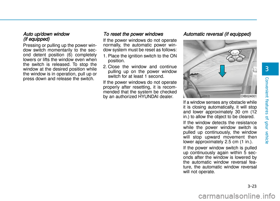 Hyundai Creta 2016  Owners Manual 3-23
Convenient features of your vehicle
3
Auto up/down window 
(if equipped)
Pressing or pulling up the power win� 
dow  switch  momentarily  to  the  sec�
ond  detent  position  (6)  completely
lowe